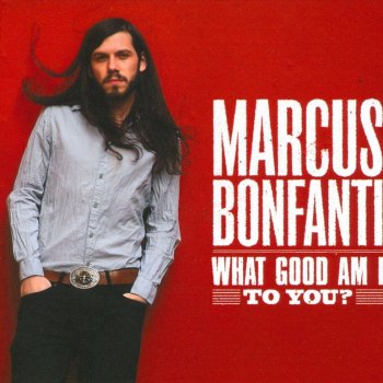 Marcus Bonfanti - What Good Am I To You