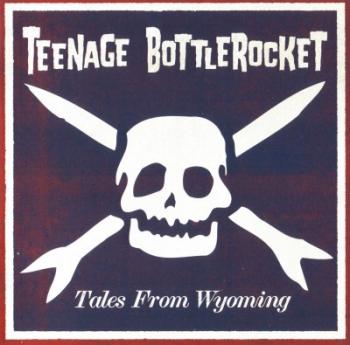 Teenage Bottlerocket - Tales From Wyoming