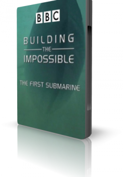 BBC :  .   / Building the Impossible.The First submarine