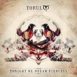 Torul Tonight We Dream Fiercely