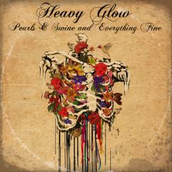 Heavy Glow - Pearls & Swine And Everything Fine