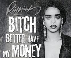 Rihanna - Bitch Better Have My Money